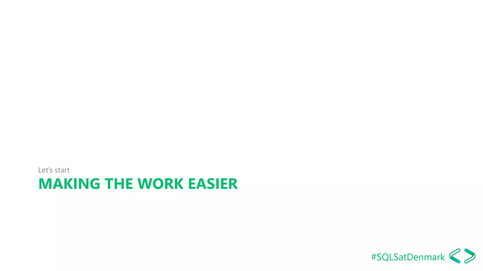 #SQLSatDenmark
MAKING THE WORK EASIER
Let’s start
SQLDay 2017
 