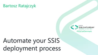 #SQLSatDenmark
Automate your SSIS
deployment process
Bartosz Ratajczyk
 