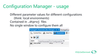 #SQLSatDenmark
Configuration Manager - usage
Different parameter values for different configurations
(think: local environ...