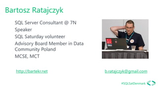 #SQLSatDenmark
Bartosz Ratajczyk
SQL Server Consultant @ 7N
Speaker
SQL Saturday volunteer
Advisory Board Member in Data
C...