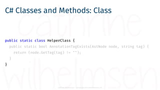 Cathrine Wilhelmsen - contact@cathrinewilhelmsen.net
C# Classes and Methods: Class
public static class HelperClass {
publi...