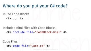 Cathrine Wilhelmsen - contact@cathrinewilhelmsen.net
Where do you put your C# code?
Inline Code Blocks
<#+ ... #>
Included...