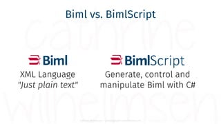 Cathrine Wilhelmsen - contact@cathrinewilhelmsen.net
Biml vs. BimlScript
Generate, control and
manipulate Biml with C#
XML...
