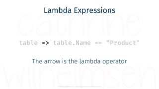 Cathrine Wilhelmsen - contact@cathrinewilhelmsen.net
Lambda Expressions
table => table.Name == "Product"
The arrow is the ...