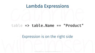Cathrine Wilhelmsen - contact@cathrinewilhelmsen.net
Lambda Expressions
table => table.Name == "Product"
Expression is on ...