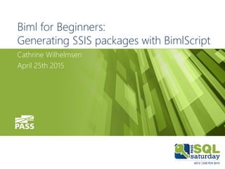 Biml for Beginners:
Generating SSIS packages with BimlScript
Cathrine Wilhelmsen
April 25th 2015
 