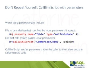 Don't Repeat Yourself: CallBimlScript with parameters
Works like a parameterized include
File to be called (callee) specif...