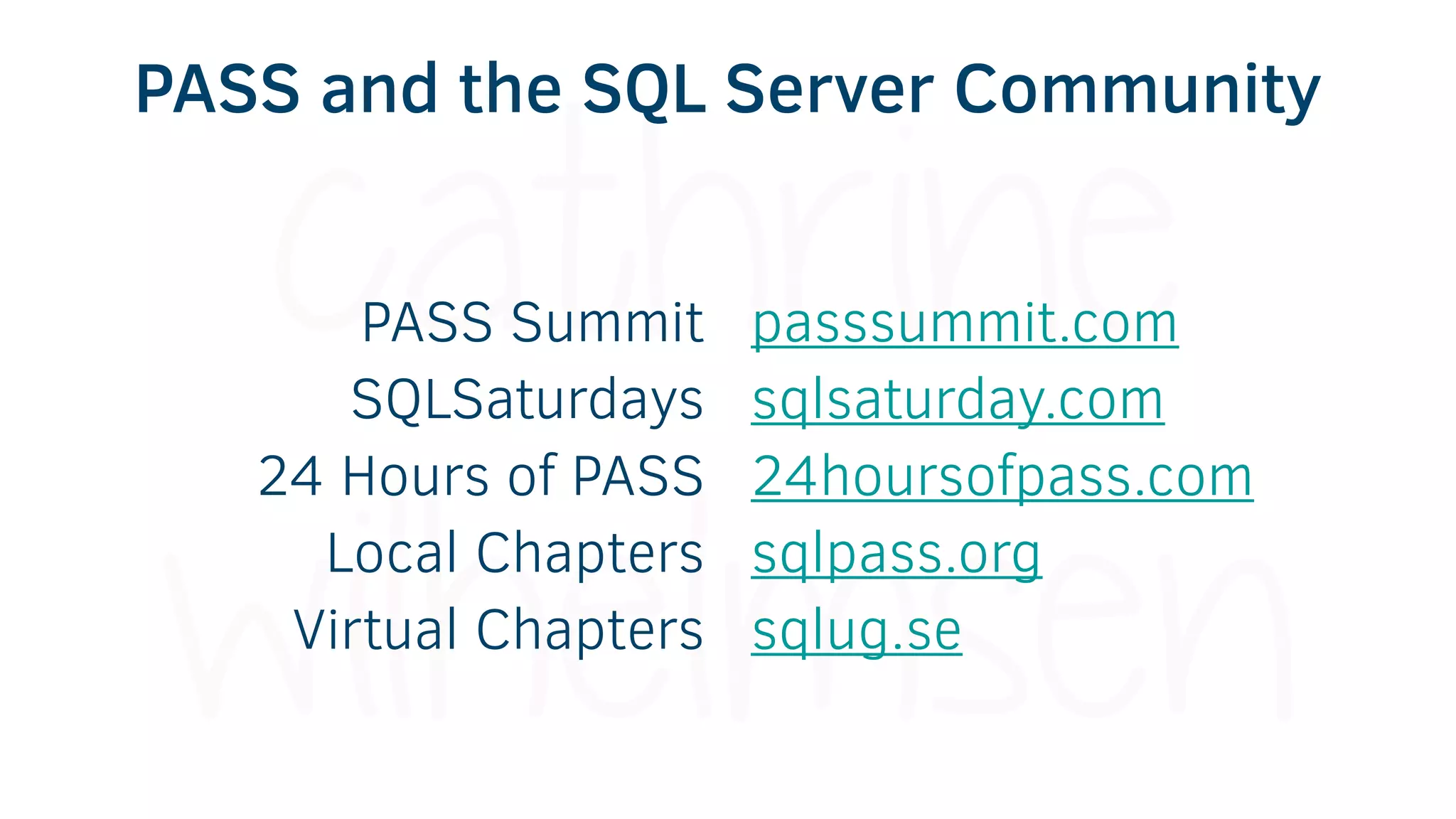 PASS and the SQL Server Community
PASS Summit
SQLSaturdays
24 Hours of PASS
Local Chapters
Virtual Chapters
passsummit.com
sqlsaturday.com
24hoursofpass.com
sqlpass.org
sqlug.se
 
