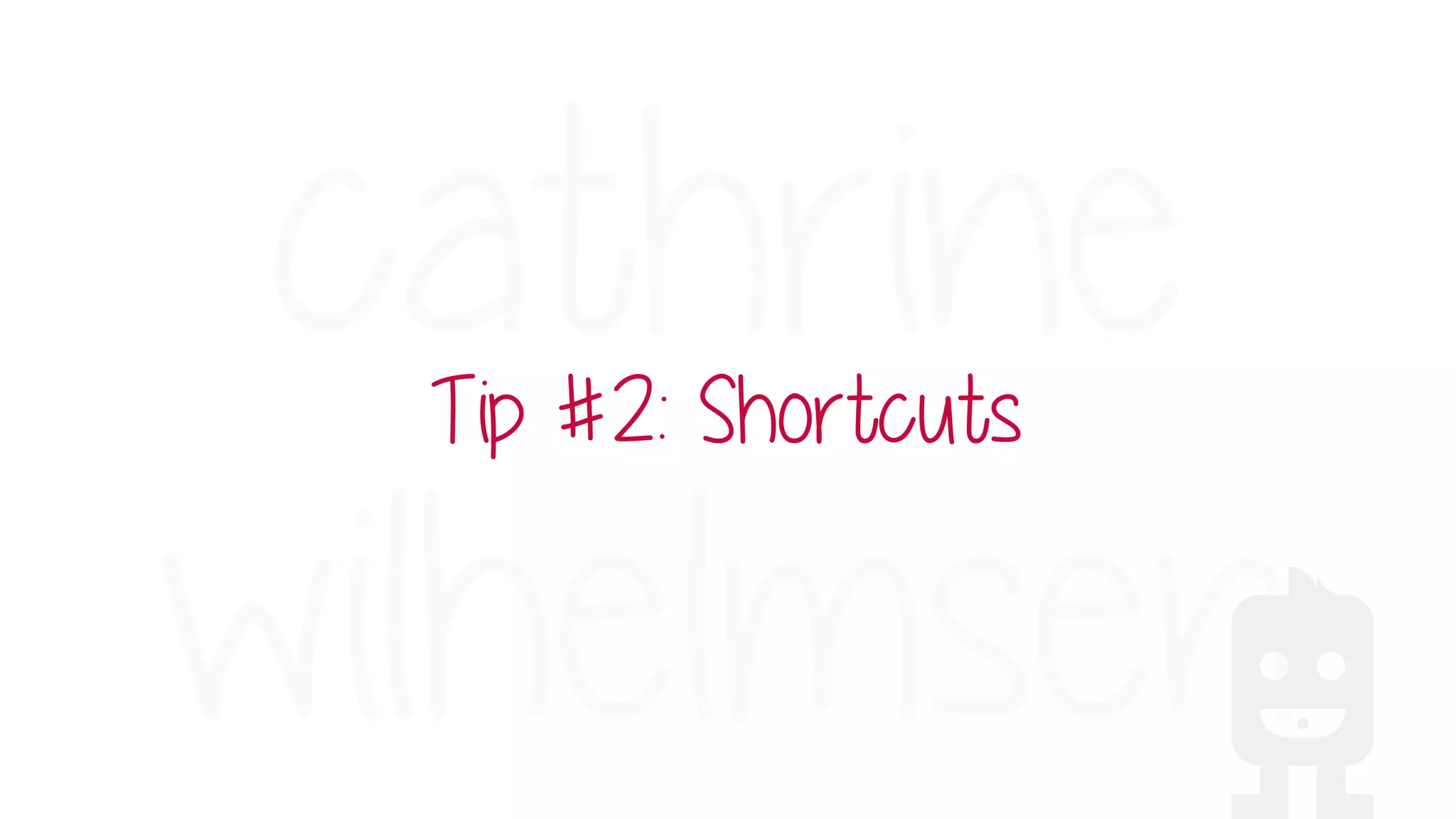 Tip #2: Shortcuts
 