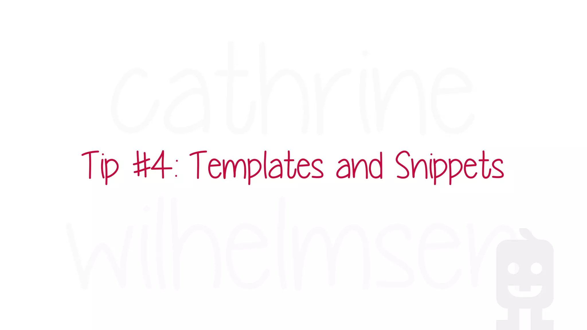Tip #4: Templates and Snippets
 