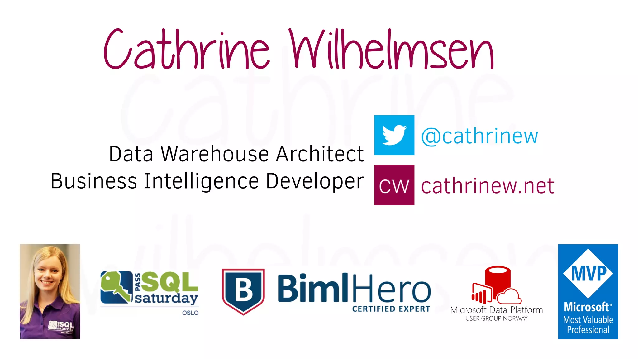Cathrine Wilhelmsen
@cathrinew
cathrinew.net
Data Warehouse Architect
Business Intelligence Developer
 