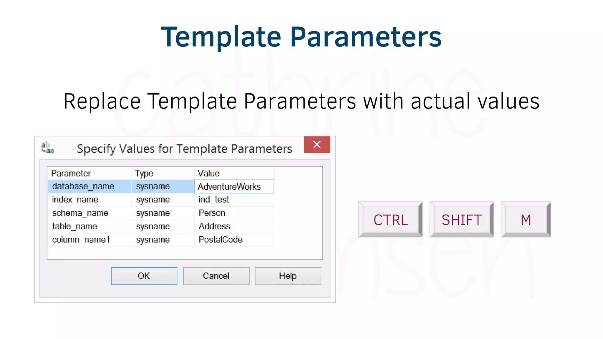 Replace Template Parameters with actual values
CTRL SHIFT M
Template Parameters
 