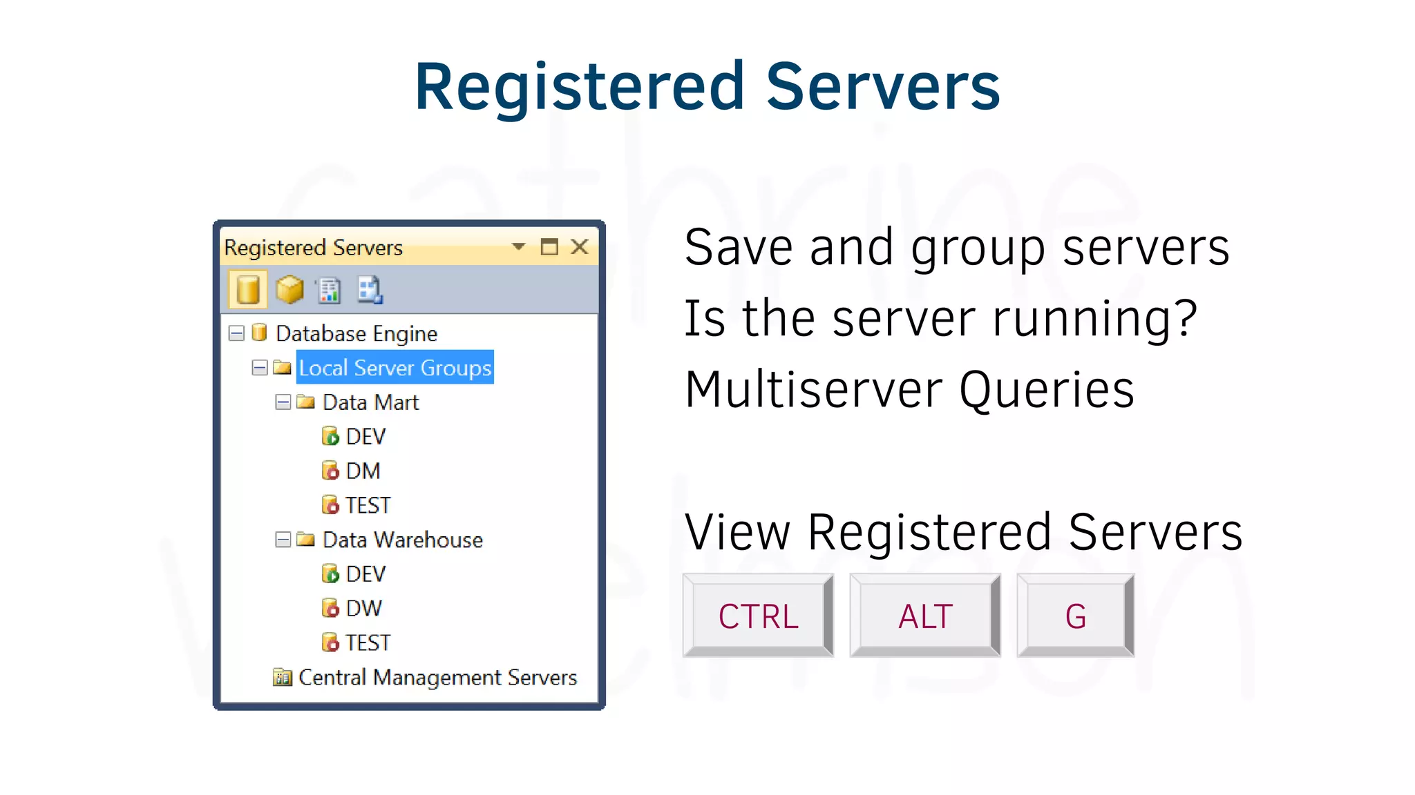 Registered Servers
Save and group servers
Is the server running?
Multiserver Queries
View Registered Servers
CTRL ALT G
 