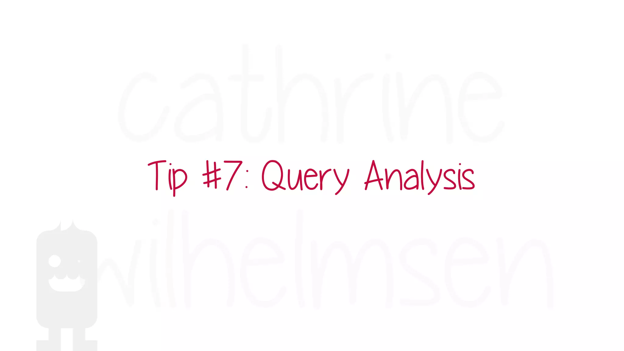 Tip #7: Query Analysis
 
