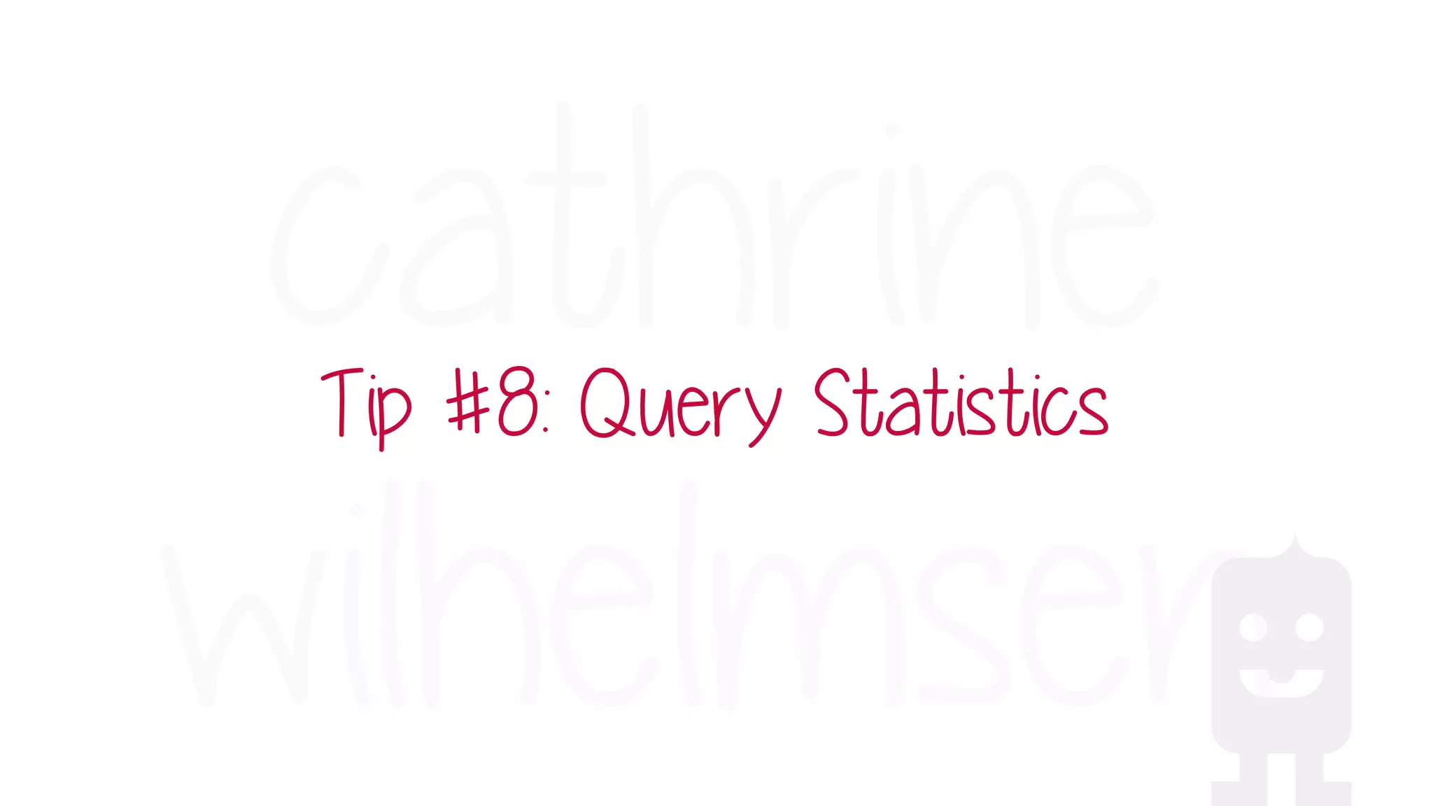 Tip #8: Query Statistics
 