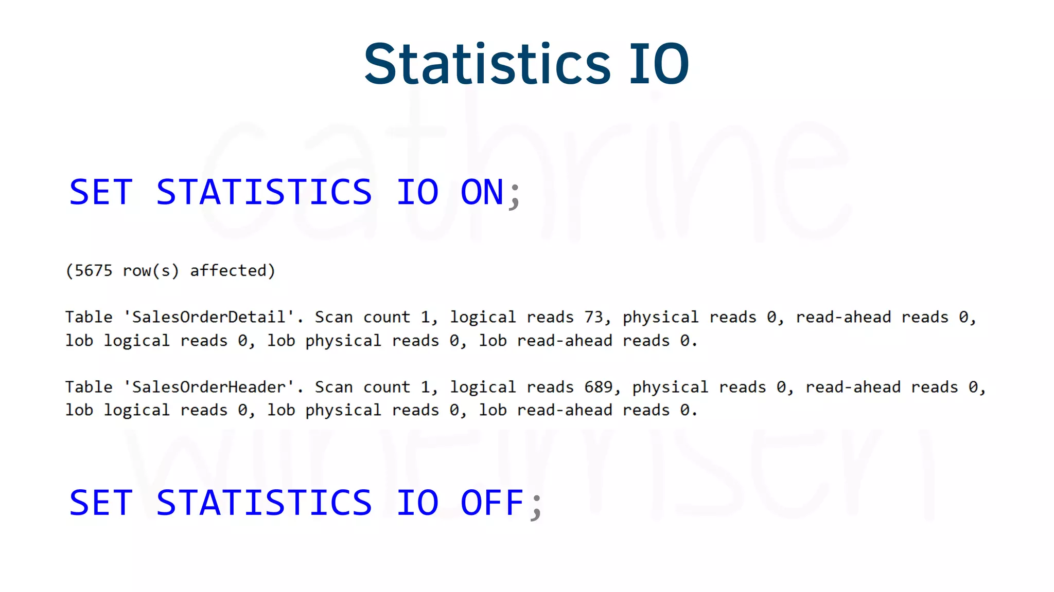 Statistics IO
SET STATISTICS IO OFF;
SET STATISTICS IO ON;
 