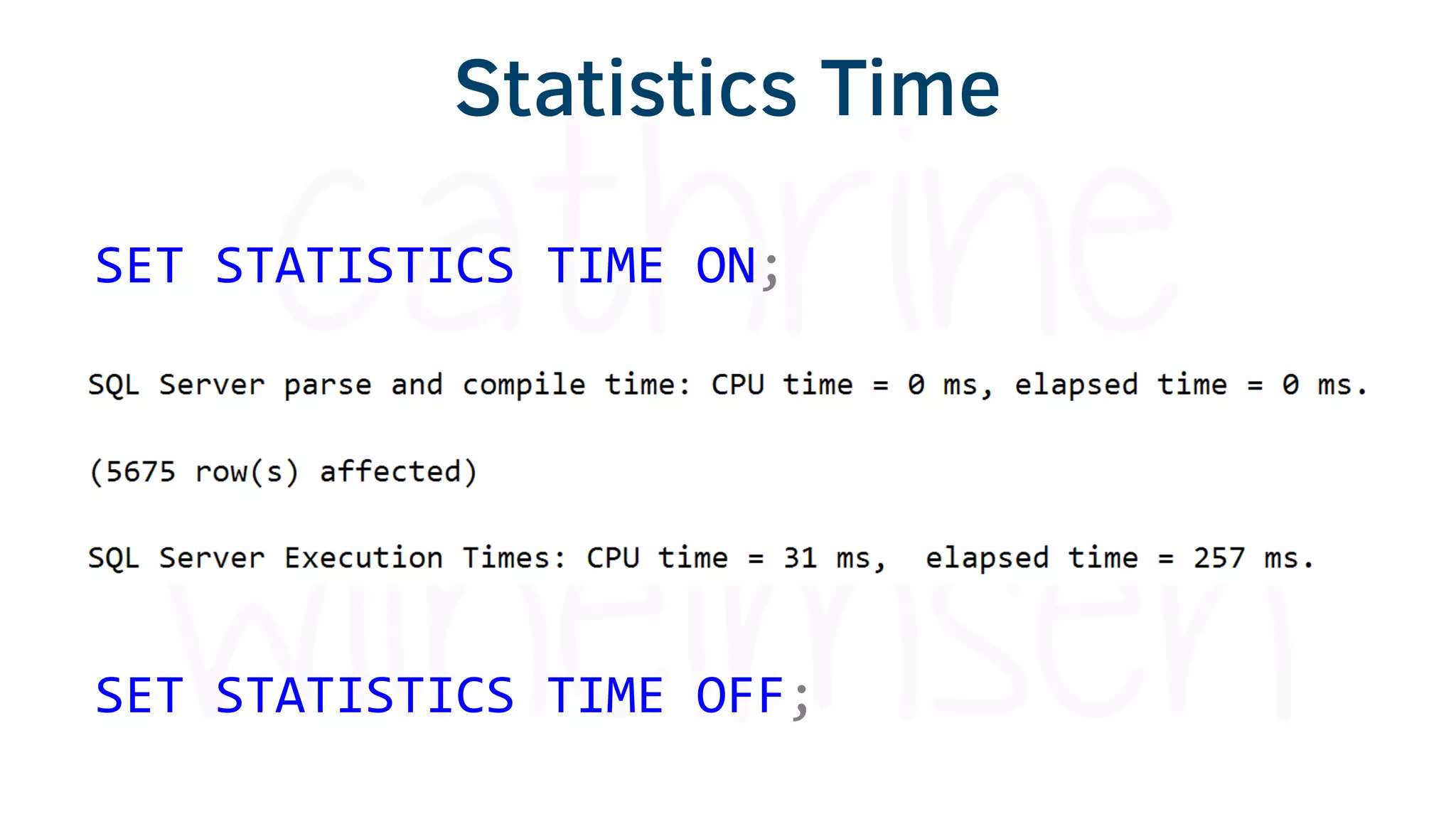 Statistics Time
SET STATISTICS TIME OFF;
SET STATISTICS TIME ON;
 