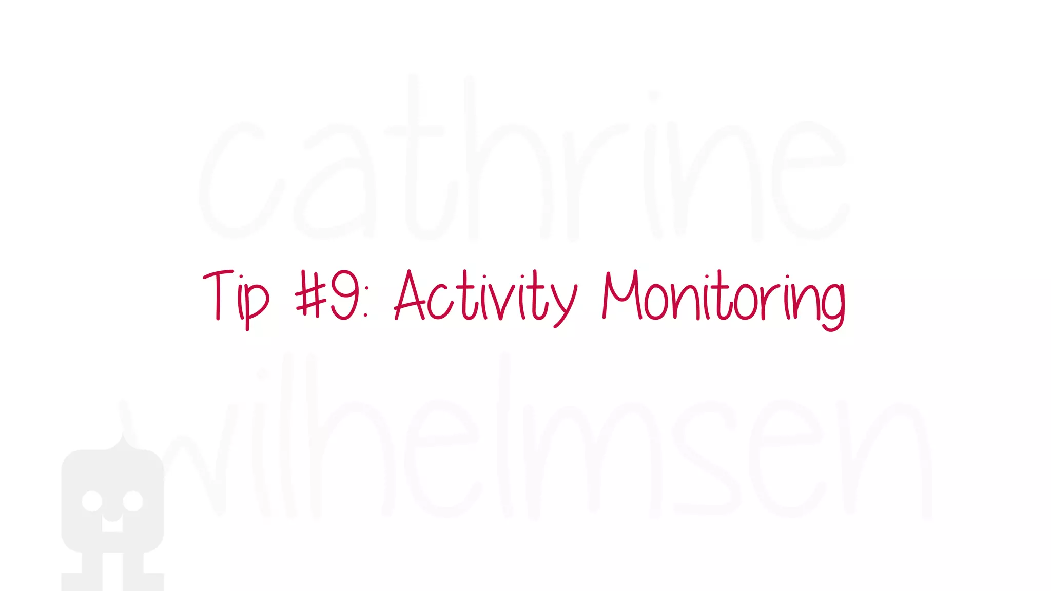 Tip #9: Activity Monitoring
 
