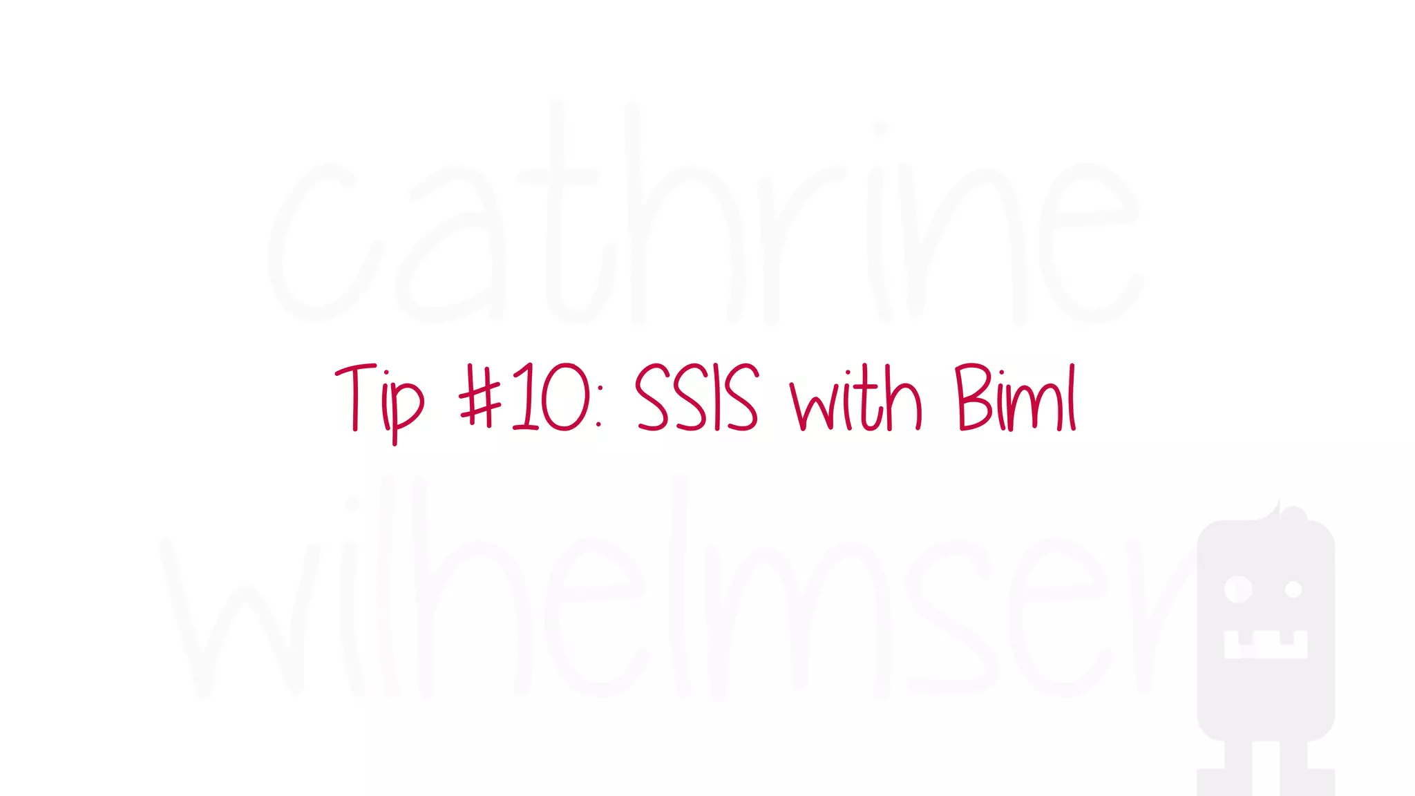 Tip #10: SSIS with Biml
 
