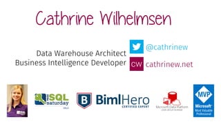 Cathrine Wilhelmsen
@cathrinew
cathrinew.net
Data Warehouse Architect
Business Intelligence Developer
 
