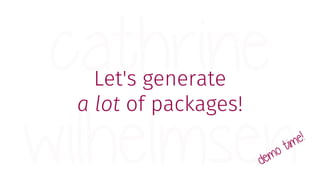 Let's generate
a lot of packages!
 
