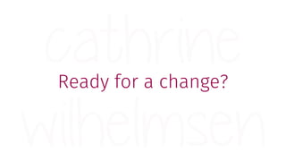 Ready for a change?
 