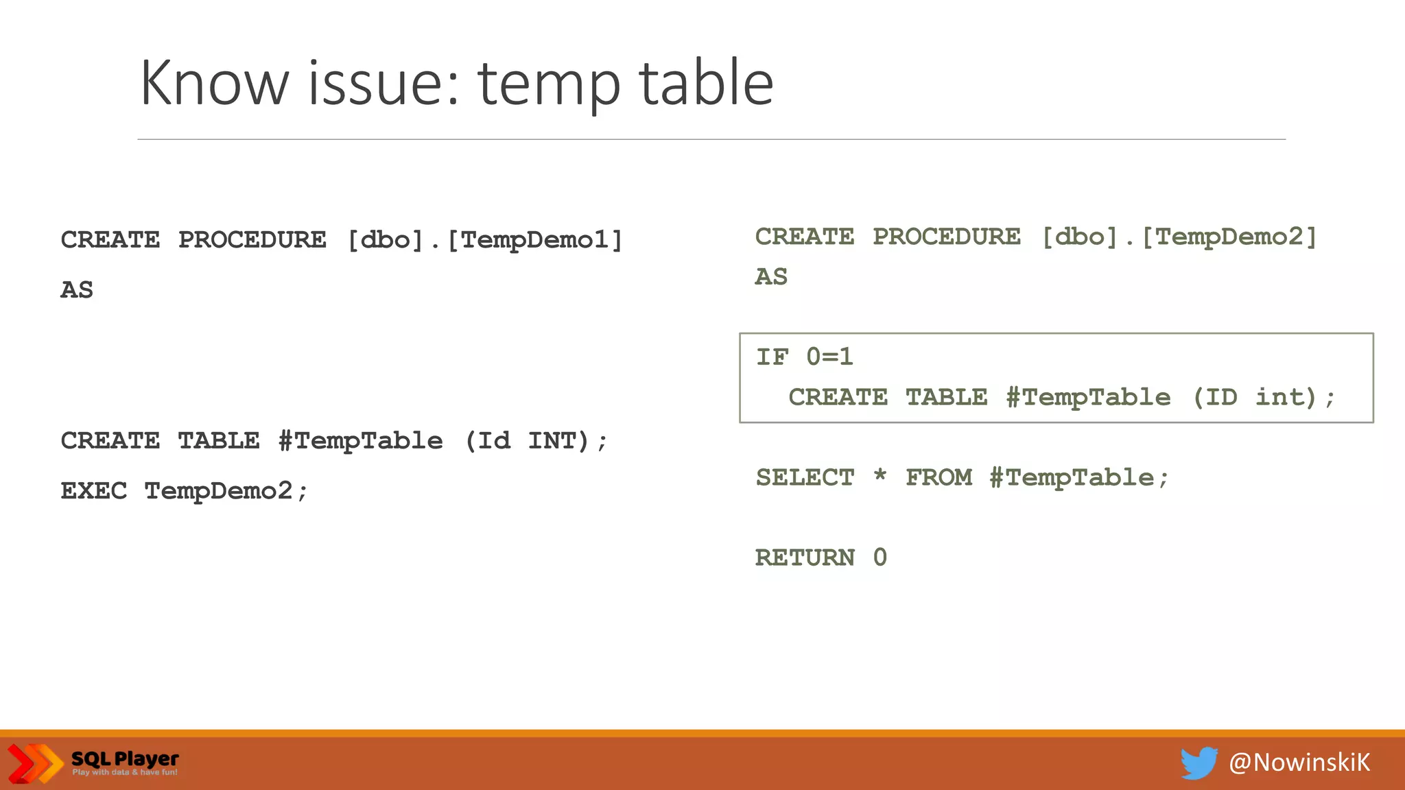 @NowinskiK Know issue: temp table CREATE PROCEDURE [dbo].[TempDemo1] AS CREATE TABLE #TempTable (Id INT); EXEC TempDemo2; CREATE PROCEDURE [dbo].[TempDemo2] AS IF 0=1 CREATE TABLE #TempTable (ID int); SELECT * FROM #TempTable; RETURN 0 