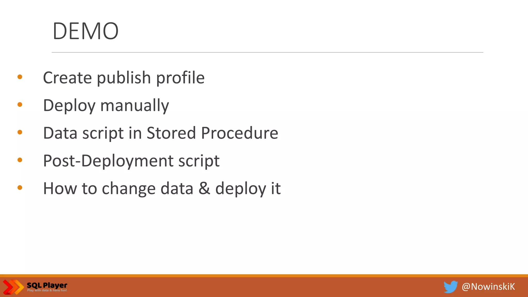 @NowinskiK DEMO • Create publish profile • Deploy manually • Data script in Stored Procedure • Post-Deployment script • How to change data & deploy it 