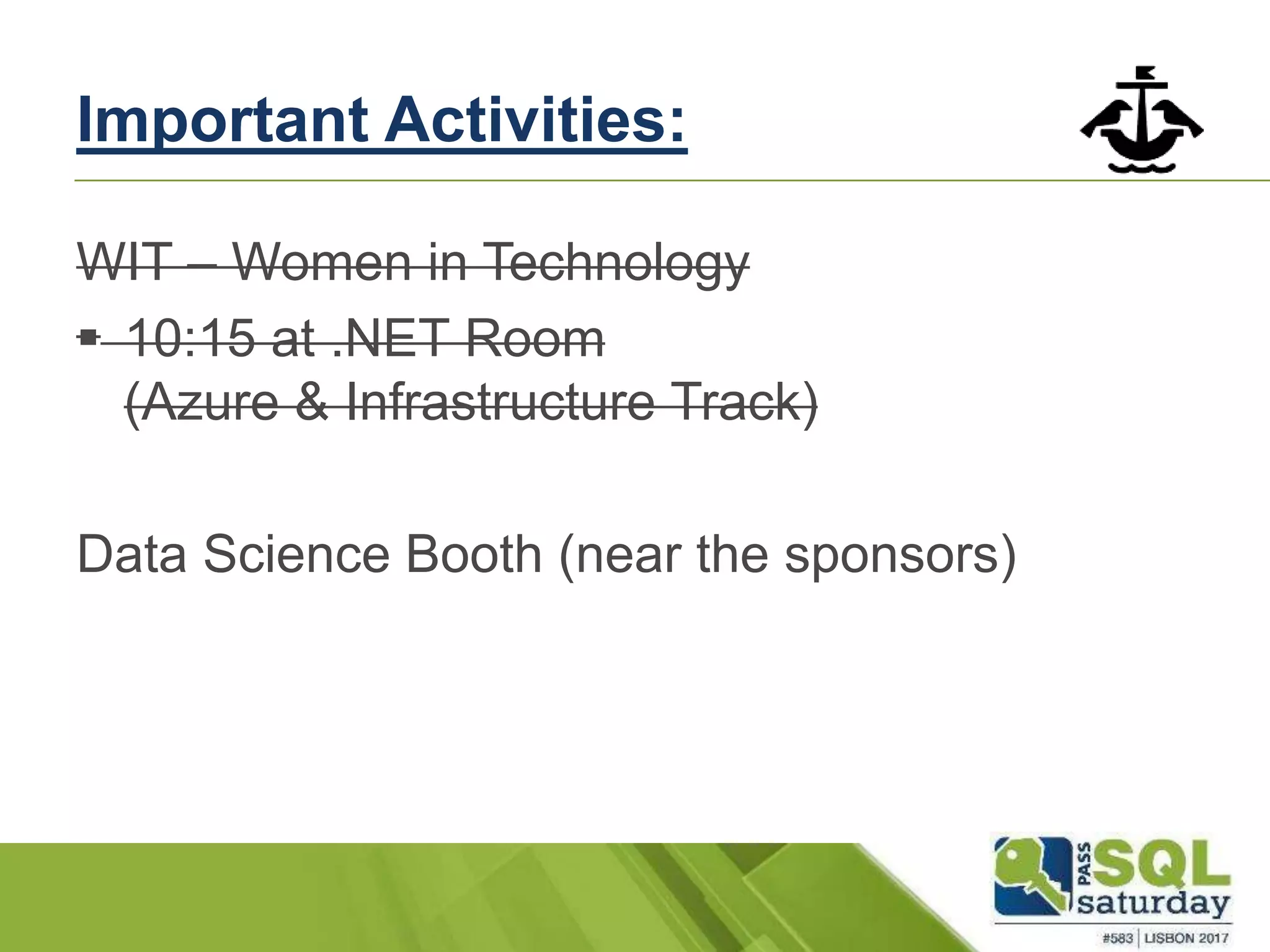 Important Activities:
WIT – Women in Technology
 10:15 at .NET Room
(Azure & Infrastructure Track)
Data Science Booth (near the sponsors)
 