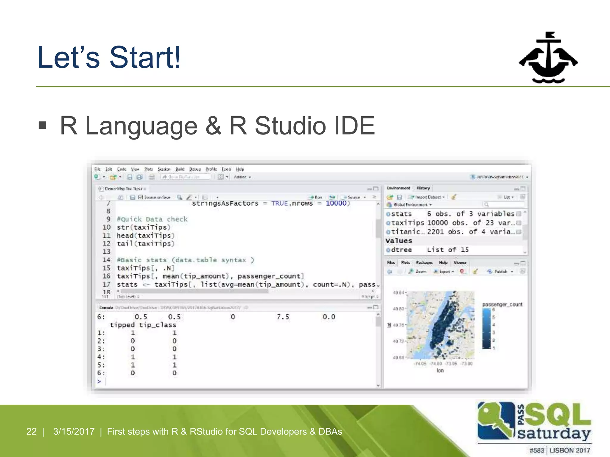 Let’s Start!
 R Language & R Studio IDE
22 | 3/15/2017 | First steps with R & RStudio for SQL Developers & DBAs
 