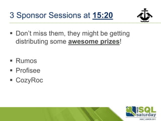 3 Sponsor Sessions at 15:20
 Don’t miss them, they might be getting
distributing some awesome prizes!
 Rumos
 Profisee
 CozyRoc
 