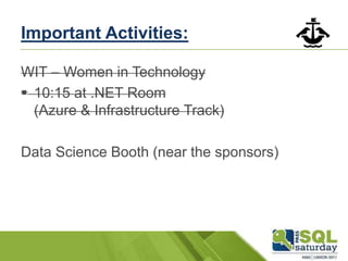 Important Activities:
WIT – Women in Technology
 10:15 at .NET Room
(Azure & Infrastructure Track)
Data Science Booth (near the sponsors)
 