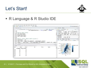 Let’s Start!
 R Language & R Studio IDE
22 | 3/15/2017 | First steps with R & RStudio for SQL Developers & DBAs
 