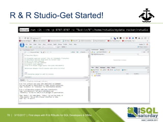 R & R Studio-Get Started!
78 | 3/15/2017 | First steps with R & RStudio for SQL Developers & DBAs
 