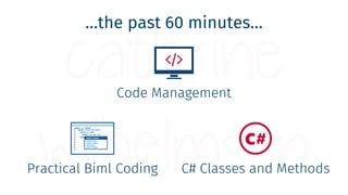 Code Management
…the past 60 minutes…
C# Classes and MethodsPractical Biml Coding
 