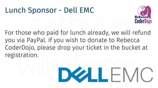 Lunch Sponsor - Dell EMC
For those who paid for lunch already, we will refund
you via PayPal. If you wish to donate to Reb...