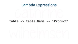 Lambda Expressions
table => table.Name == "Product"
 