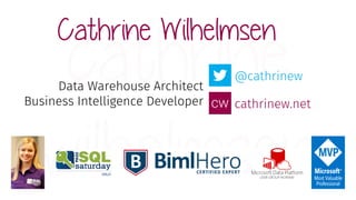 Cathrine Wilhelmsen
@cathrinew
cathrinew.net
Data Warehouse Architect
Business Intelligence Developer
 