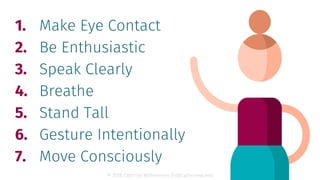 © 2018 Cathrine Wilhelmsen (hi@cathrinew.net)
1. Make Eye Contact
2. Be Enthusiastic
3. Speak Clearly
4. Breathe
5. Stand ...