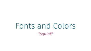 Fonts and Colors
*squint*
 