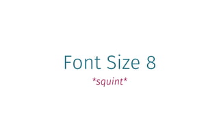 Font Size 8
*squint*
 