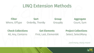 LINQ Extension Methods
..and many, many more!
Sort
OrderBy, ThenBy
Filter
Where, OfType
Group
GroupBy
Aggregate
Count, Sum...
