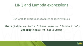 Use lambda expressions to filter or specify values:
.Where(table => table.Schema.Name == "Production")
.OrderBy(table => t...
