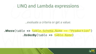 …evaluate a criteria or get a value:
.Where(table => table.Schema.Name == "Production")
.OrderBy(table => table.Name)
LINQ...