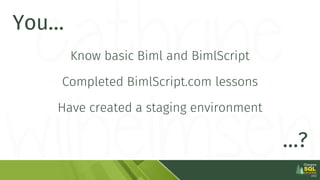 Know basic Biml and BimlScript
Completed BimlScript.com lessons
Have created a staging environment
You…
…?
 