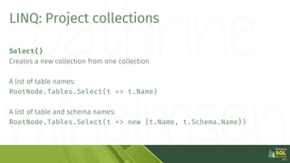 LINQ: Project collections
Select()
Creates a new collection from one collection
A list of table names:
RootNode.Tables.Sel...