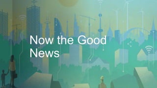 z
z
Now the Good
News
 