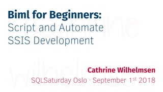 Biml for Beginners:
Script and Automate
SSIS Development
Cathrine Wilhelmsen
SQLSaturday Oslo · September 1st 2018
 