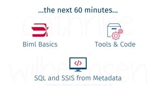 © 2018 Cathrine Wilhelmsen (contact@cathrinewilhelmsen.net)
Biml Basics Tools & Code
SQL and SSIS from Metadata
…the next ...