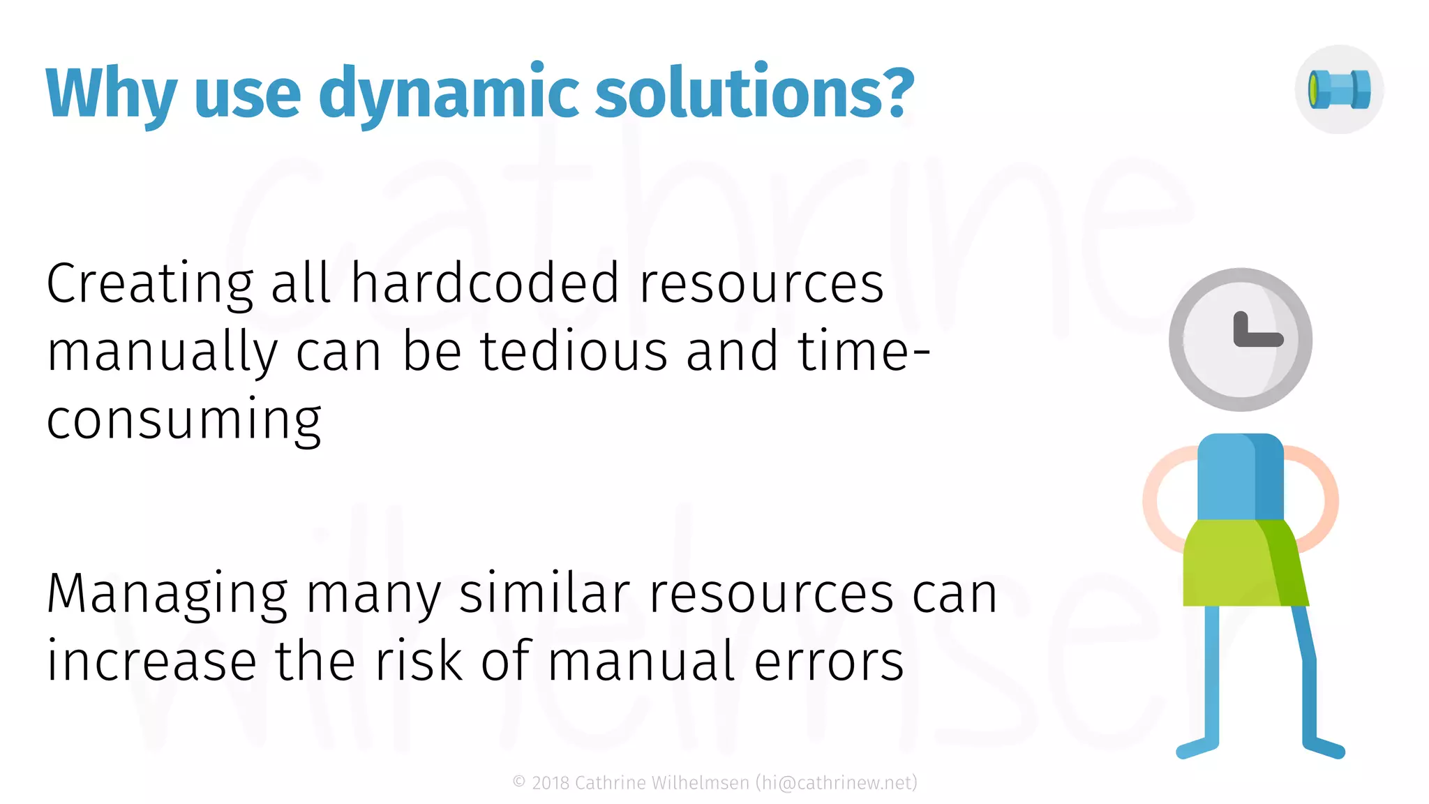 © 2018 Cathrine Wilhelmsen (hi@cathrinew.net) Why use dynamic solutions? 
